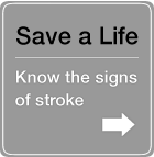Save a life - Know the signs of stroke - click here or scroll to Stoke Symptoms header on this page